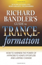 Cover art for Richard Bandler's Guide to Trance-formation: How to Harness the Power of Hypnosis to Ignite Effortless and Lasting Change