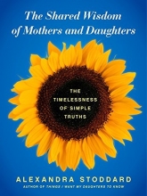 Cover art for The Shared Wisdom of Mothers and Daughters: The Timelessness of Simple Truths