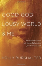 Cover art for Good God, Lousy World, and Me: The Improbable Journey of a Human Rights Activist from Unbelief to Faith