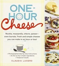 Cover art for One-Hour Cheese: Ricotta, Mozzarella, Chvre, Paneer--Even Burrata. Fresh and Simple Cheeses You Can Make in an Hour or Less!