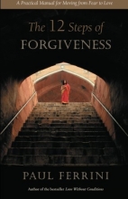Cover art for The Twelve Steps of Forgiveness: A Practical Manual for Moving from Fear to Love