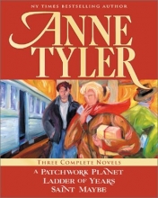 Cover art for Anne Tyler: Three Complete Novels: A Patchwork Planet * Ladder of Years * Saint Maybe