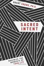 Cover art for Sacred Intent: Maximize the Moments of Your Life