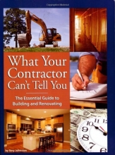Cover art for What Your Contractor Can't Tell You: The Essential Guide to Building and Renovating