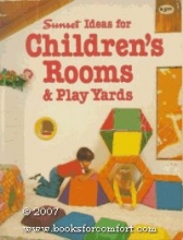 Cover art for Sunset ideas for children's rooms & play yards (Sunset building, remodeling & home design books)