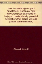 Cover art for How to create high-impact newsletters: Dozens of right way/wrong way examples to help you create visually powerful newsletters that prople will read (Visual communication)