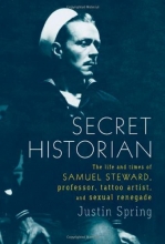 Cover art for Secret Historian: The Life and Times of Samuel Steward, Professor, Tattoo Artist, and Sexual Renegade