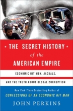 Cover art for The Secret History of the American Empire: Economic Hit Men, Jackals, and the Truth about Global Corruption