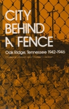 Cover art for City Behind A Fence: Oak Ridge, Tennessee, 1942-1946