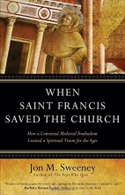 Cover art for When Saint Francis Saved the Church: How a Converted Medieval Troubadour Created a Spiritual Vision for the Ages