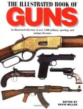 Cover art for The Illustrated Book of Guns: An Illustrated Directory of Over 1,000 Military, Sporting, and Antique Firearms