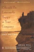 Cover art for I Should Be Extremely Happy in Your Company: A Novel of Lewis and Clark