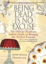 Cover art for Being Dead Is No Excuse: The Official Southern Ladies Guide to Hosting the Perfect Funeral