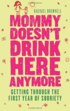 Cover art for Mommy Doesn't Drink Here Anymore: Getting Through the First Year of Sobriety