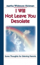 Cover art for I Will Not Leave You Desolate: Some Thoughts for Grieving Parents