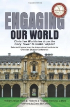 Cover art for Engaging Our World: Christian Worldview from the Ivory Tower to Global Impact: Selected Papers from the 20th-Anniversary Conference of the International Institute for Christian Studies