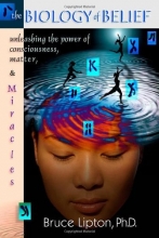 Cover art for The Biology Of Belief: Unleashing The Power Of Consciousness, Matter And Miracles