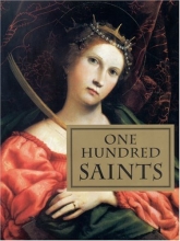 Cover art for One Hundred Saints: Their Lives and Likenesses Drawn from Butler's Lives of the Saints and Great Works of Western Art