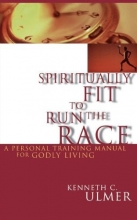 Cover art for Spiritually Fit To Run The Race: A Personal Training Manual For Godly Living