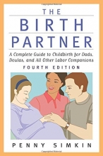 Cover art for The Birth Partner - Revised 4th Edition: A Complete Guide to Childbirth for Dads, Doulas, and All Other Labor Companions