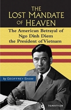 Cover art for The Lost Mandate of Heaven: The American Betrayal of Ngo Dinh Diem, President of Vietnam