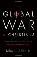 Cover art for The Global War on Christians: Dispatches from the Front Lines of Anti-Christian Persecution