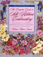 Cover art for The Complete Guide to Silk Ribbon Embroidery: Basic Step-By-Step Techniques for Making Beautiful Designs for Wearables, Accessories, and Home Decor (Watson-Guptill Crafts)