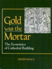 Cover art for Gold Was the Mortar: the Economics of Cathedral Building.