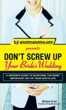 Cover art for GroomGroove.com Presents Don't Screw Up Your Bride's Wedding: A Groom's Guide to Surviving the Most Important Day of Your Wife's Life