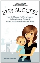 Cover art for Etsy Success: How to Make a Full-Time Income Selling Jewelry, Crafts, and Other Handmade Products Online (Work-At-Home Book)
