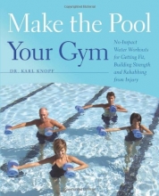 Cover art for Make the Pool Your Gym: No-Impact Water Workouts for Getting Fit, Building Strength and Rehabbing from Injury