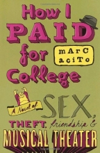 Cover art for How I Paid for College: A Novel of Sex, Theft, Friendship & Musical Theater (Teen's Top 10 (Awards))