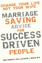 Cover art for Change Your Life, Not Your Wife: Marriage-Saving Advice for Success-Driven People