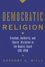 Cover art for Democratic Religion: Freedom, Authority, and Church Discipline in the Baptist South, 1785-1900 (Religion in America)