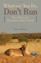 Cover art for Whatever You Do, Don't Run: True Tales Of A Botswana Safari Guide