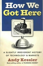 Cover art for How We Got Here: A Slightly Irreverent History of Technology and Markets