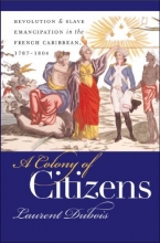 Cover art for A Colony of Citizens: Revolution & Slave Emancipation in the French Caribbean, 1787-1804