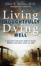 Cover art for Living Thoughtfully, Dying Well: A Doctor Explains How to Make Death a Natural Part of Life