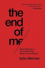 Cover art for The End of Me: Where Real Life in the Upside-Down Ways of Jesus Begins