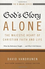 Cover art for God's Glory Alone---The Majestic Heart of Christian Faith and Life: What the Reformers Taught...and Why It Still Matters (The Five Solas Series)