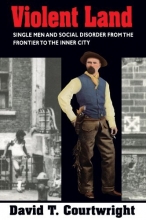 Cover art for Violent Land: Single Men and Social Disorder from the Frontier to the Inner City