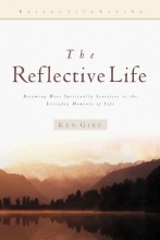 Cover art for The Reflective Life: Becoming More Spiritually Sensitive to the Everyday Moments of Life (Reflective Living Series)