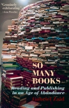 Cover art for So Many Books: Reading and Publishing in an Age of Abundance