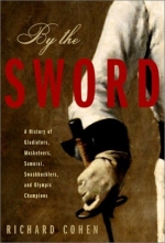 Cover art for By the Sword: A History of Gladiators, Musketeers, Samurai, Swashbucklers, and Olympic Champions
