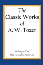 Cover art for The Classic Works of A. W. Tozer: The Pursuit of God & Man - The Dwelling Place of God