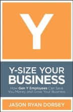 Cover art for Y-Size Your Business: How Gen Y Employees Can Save You Money and Grow Your Business