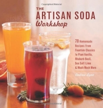 Cover art for The Artisan Soda Workshop: 75 Homemade Recipes from Fountain Classics to Rhubarb Basil, Sea Salt Lime, Cold-Brew Coffee and Much Much More