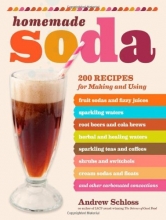 Cover art for Homemade Soda: 200 Recipes for Making & Using Fruit Sodas & Fizzy Juices, Sparkling Waters, Root Beers & Cola Brews, Herbal & Healing Waters, ... & Floats, & Other Carbonated Concoctions