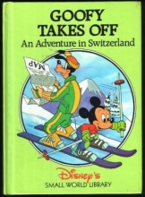 Cover art for Goofy Takes Off: An Adventure in Switzerland (Disney's Small World Library)