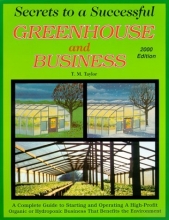 Cover art for Secrets to a Successful Greenhouse and Business : A Complete Guide to Starting and Operating a High-Profit Business That Benefits the Environment